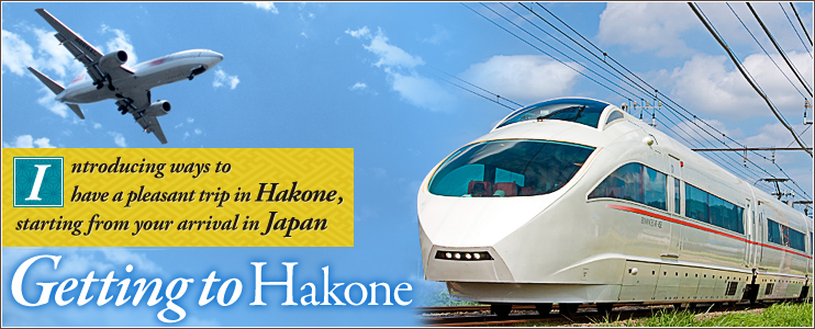 Getting to Hakone Introducing ways to  have a pleasant trip in Hakone, starting from your arrival in Japan