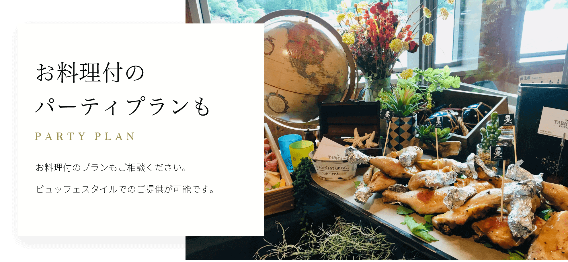 お料理付のパーティープランも お料理付のプランもご相談ください。ビュッフェスタイルでのご提供が可能です。