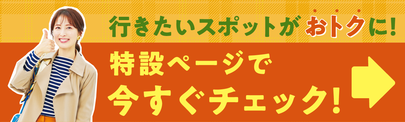 行きたいスポットからおトク額が調べられる特設ページはこちら！