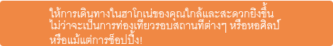 ให้การเดินทางในฮาโกเน่ของคุณใกล้และสะดวกยิ่งขึ้น ไม่ว่าจะเป็นการท่องเที่ยวรอบสถานที่ต่างๆ หรือหอศิลป์ หรือแม้แต่การช็อปปิ้ง!