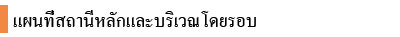 แผนที่สถานีหลักและบริเวณโดยรอบ